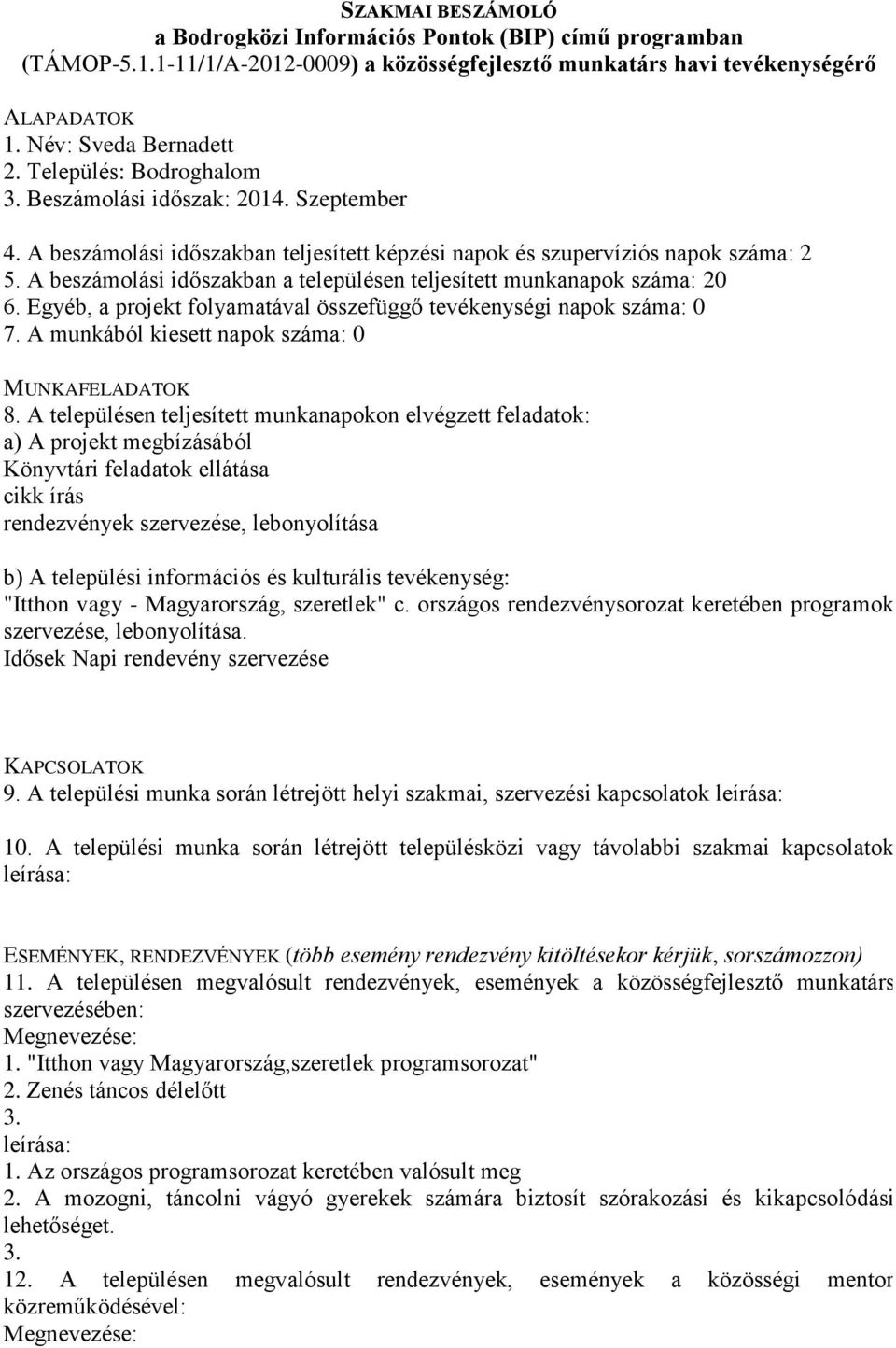 A munkából kiesett napok száma: 0 Könyvtári feladatok ellátása cikk írás rendezvények szervezése, lebonyolítása "Itthon vagy - Magyarország, szeretlek" c.