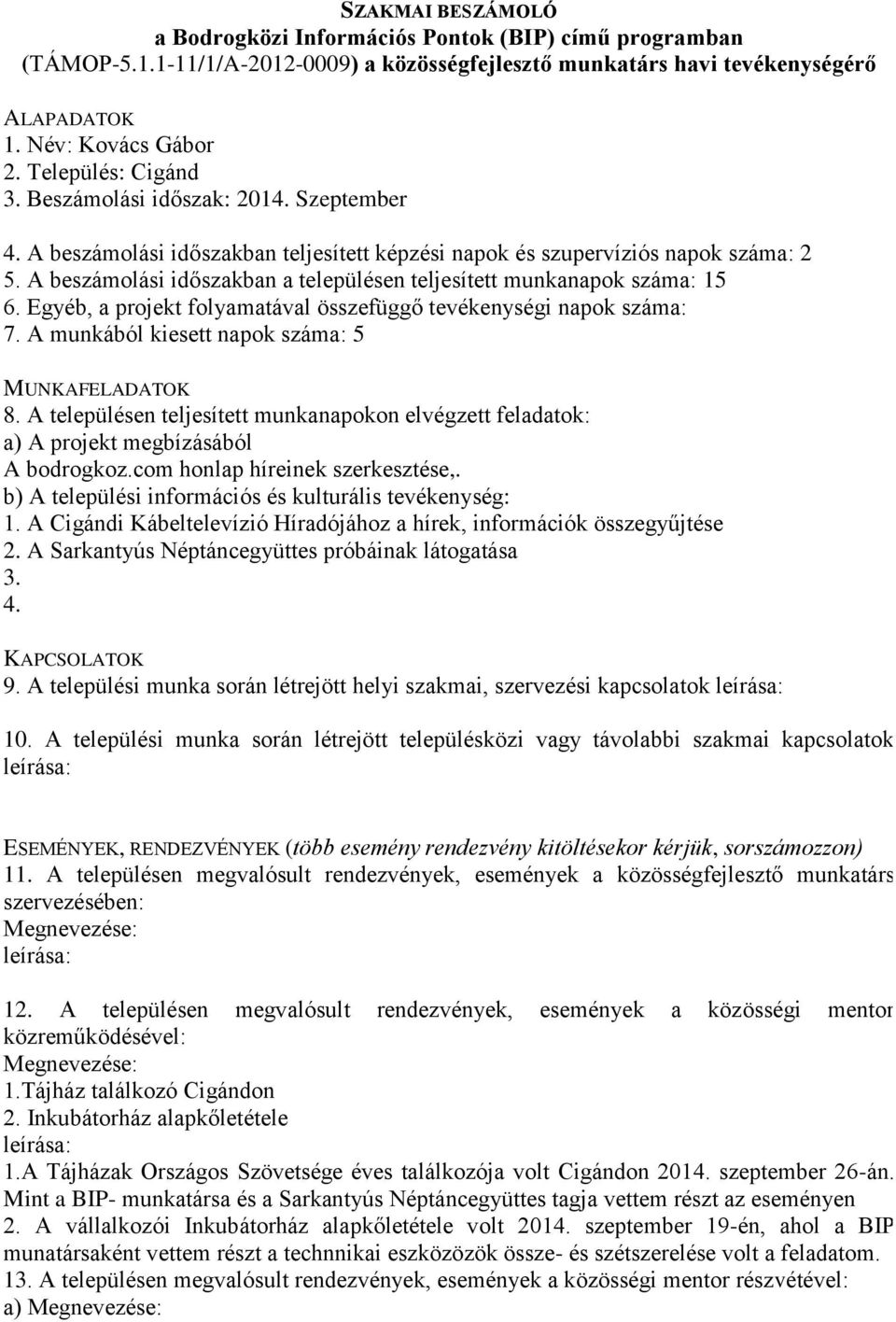 A Cigándi Kábeltelevízió Híradójához a hírek, információk összegyűjtése A Sarkantyús Néptáncegyüttes próbáinak látogatása 4. 9.