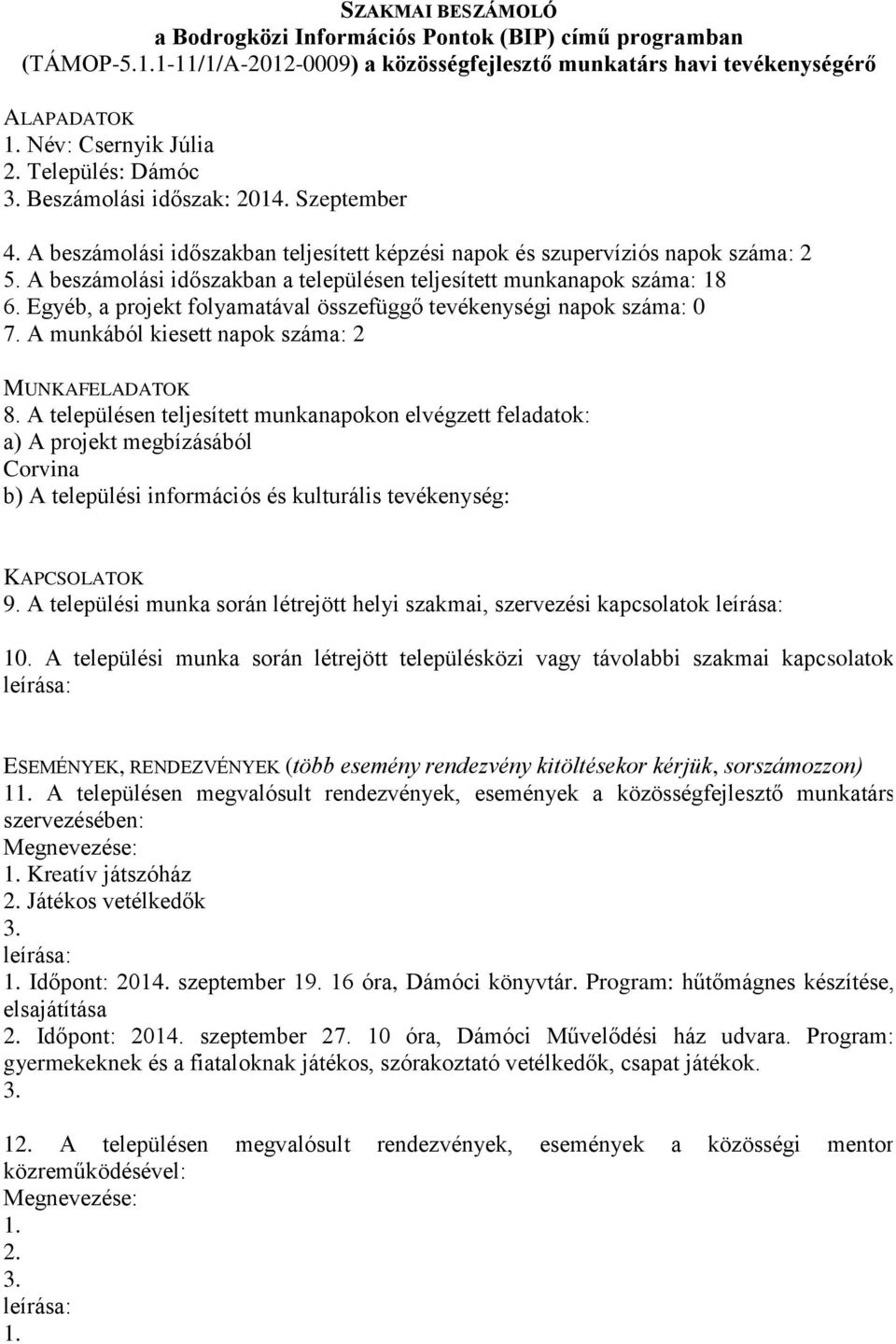 A települési munka során létrejött helyi szakmai, szervezési kapcsolatok Kreatív játszóház Játékos vetélkedők Időpont: 2014. szeptember 19. 16 óra, Dámóci könyvtár.