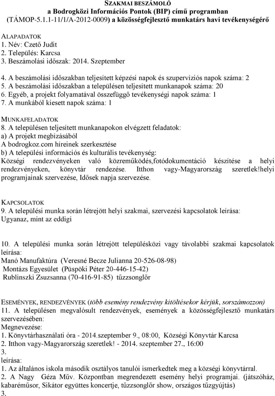 com híreinek szerkesztése Községi rendezvényeken való közreműködés,fotódokumentáció készítése a helyi rendezvényeken, könyvtár rendezése. Itthon vagy-magyarország szeretlek!