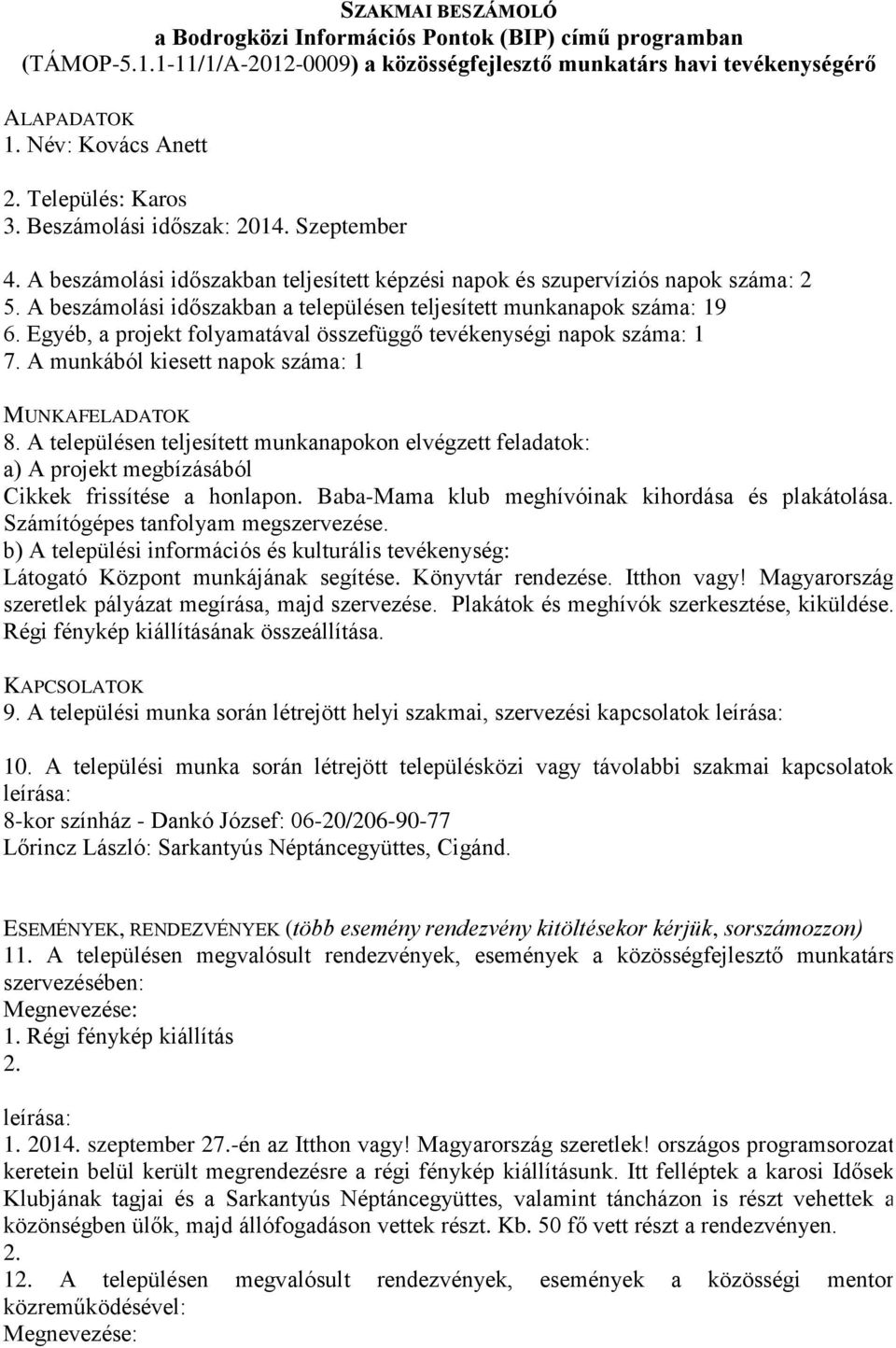 Számítógépes tanfolyam megszervezése. Látogató Központ munkájának segítése. Könyvtár rendezése. Itthon vagy! Magyarország szeretlek pályázat megírása, majd szervezése.