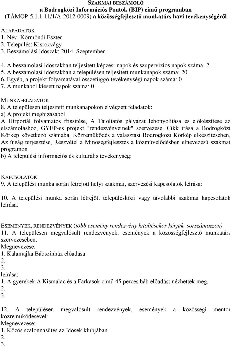 A munkából kiesett napok száma: 0 A Hírportál folyamatos frissítése, A Tájoltatós pályázat lebonyolítása és előkészítése az elszámoláshoz, GYEP-es projekt "rendezvényeinek" szervezése, Cikk írása a