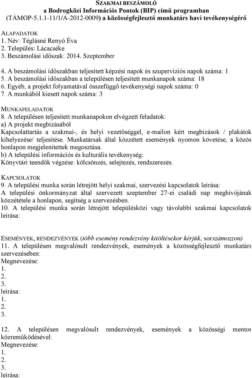 A munkából kiesett napok száma: 3 Kapcsolattartás a szakmai-, és helyi vezetőséggel, e-mailon kért megbízások / plakátok kihelyezése/ teljesítése.