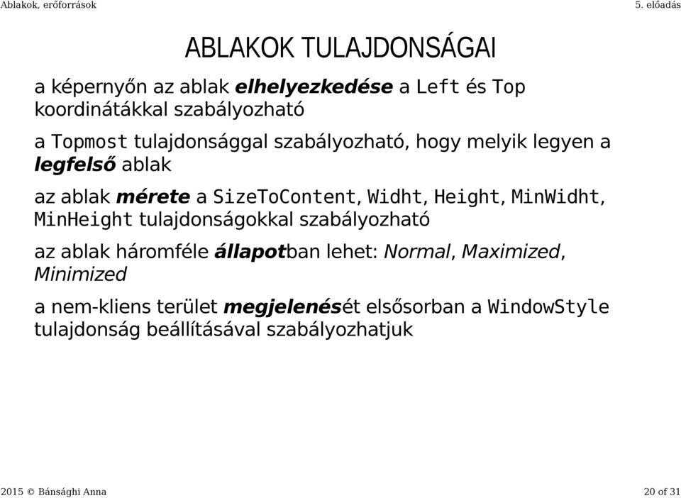 MinWidht, MinHeight tulajdonságokkal szabályozható az ablak háromféle Minimized állapotban lehet: Normal, Maximized,