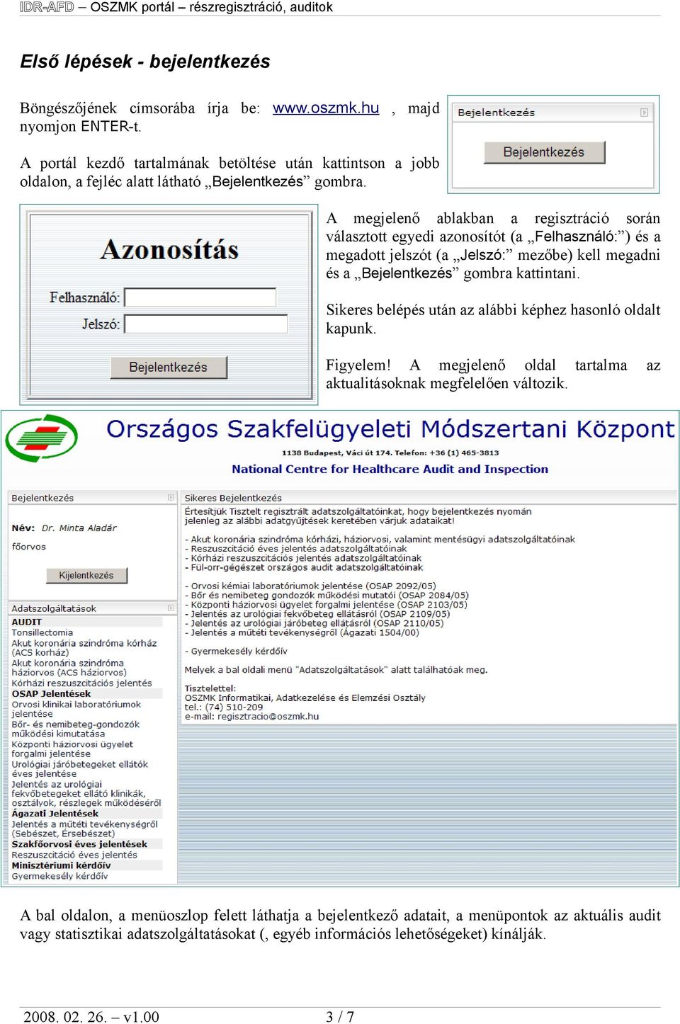 A megjelenő ablakban a regisztráció során választott egyedi azonosítót (a Felhasználó: ) és a megadott jelszót (a Jelszó: mezőbe) kell megadni és a Bejelentkezés gombra kattintani.