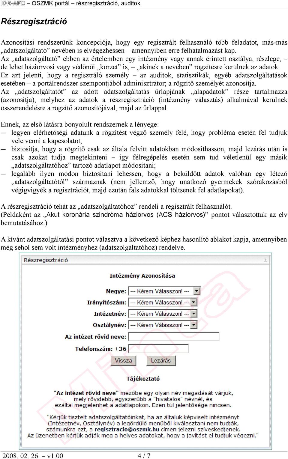 Ez azt jelenti, hogy a regisztráló személy az auditok, statisztikák, egyéb adatszolgáltatások esetében a portálrendszer szempontjából adminisztrátor; a rögzítő személyét azonosítja.