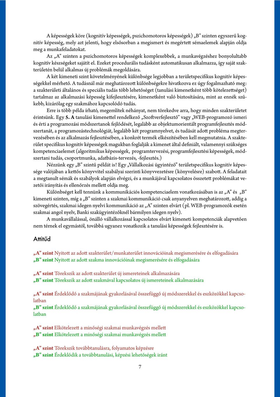 Ezeket procedurális tudásként automatikusan alkalmazza, így saját szakterületén belül alkalmas új problémák megoldására.