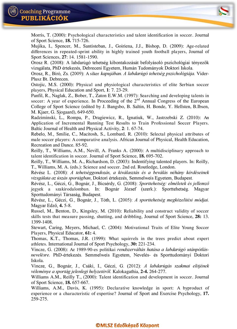 (2008): A labdarúgó tehetség kibontakozását befolyásoló pszichológiai tényezők vizsgálata, PhD értekezés, Debreceni Egyetem, Humán Tudományok Doktori Iskola. Orosz, R., Bíró, Zs.