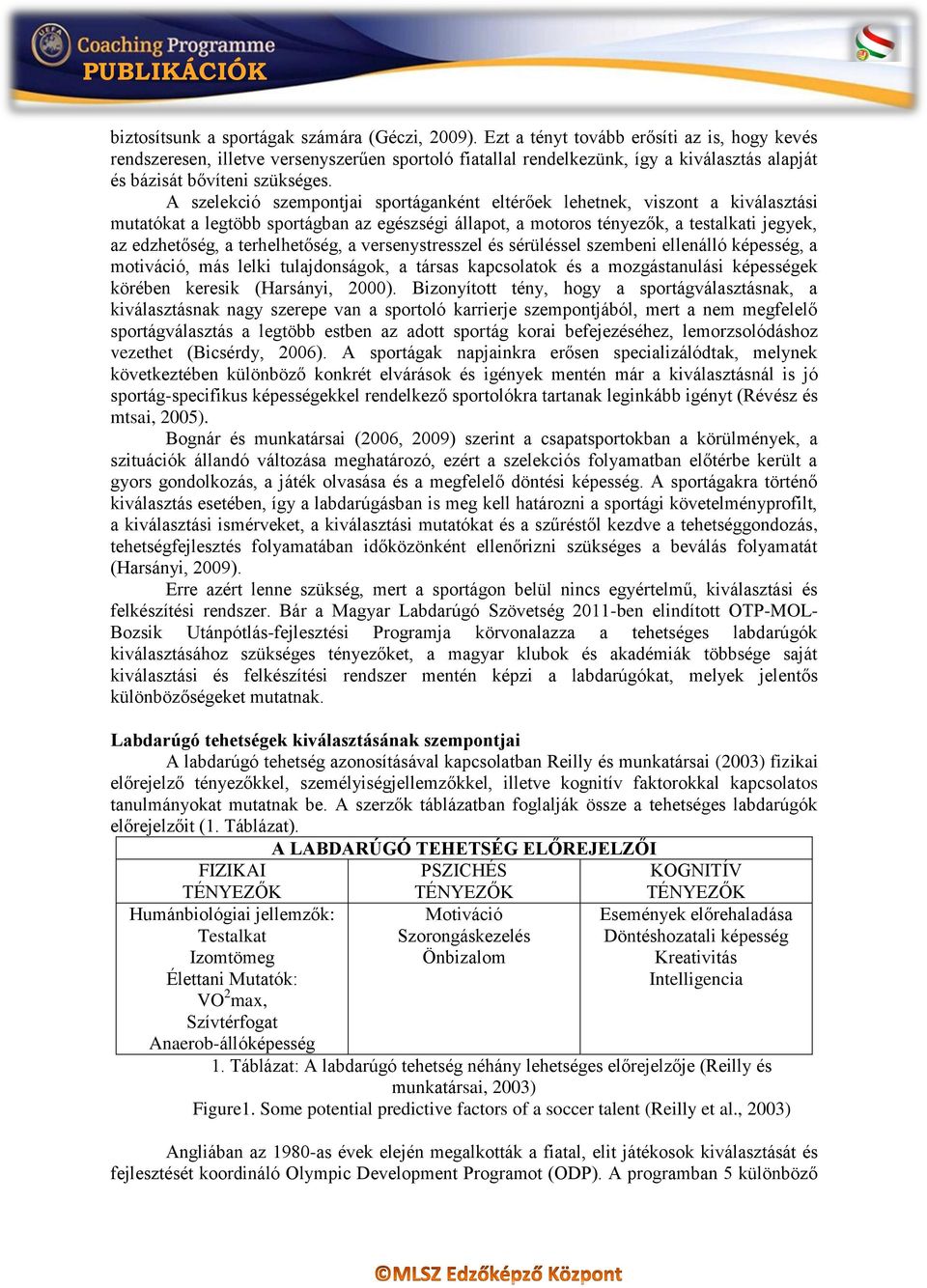 A szelekció szempontjai sportáganként eltérőek lehetnek, viszont a kiválasztási mutatókat a legtöbb sportágban az egészségi állapot, a motoros tényezők, a testalkati jegyek, az edzhetőség, a