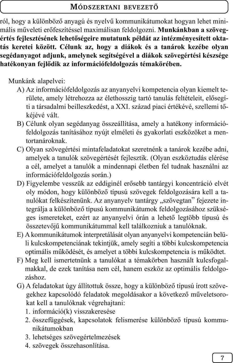 Célunk az, hogy a diákok és a tanárok kezébe olyan segédanyagot adjunk, amelynek segítségével a diákok szövegértési készsége hatékonyan fejlõdik az információfeldolgozás témakörében.