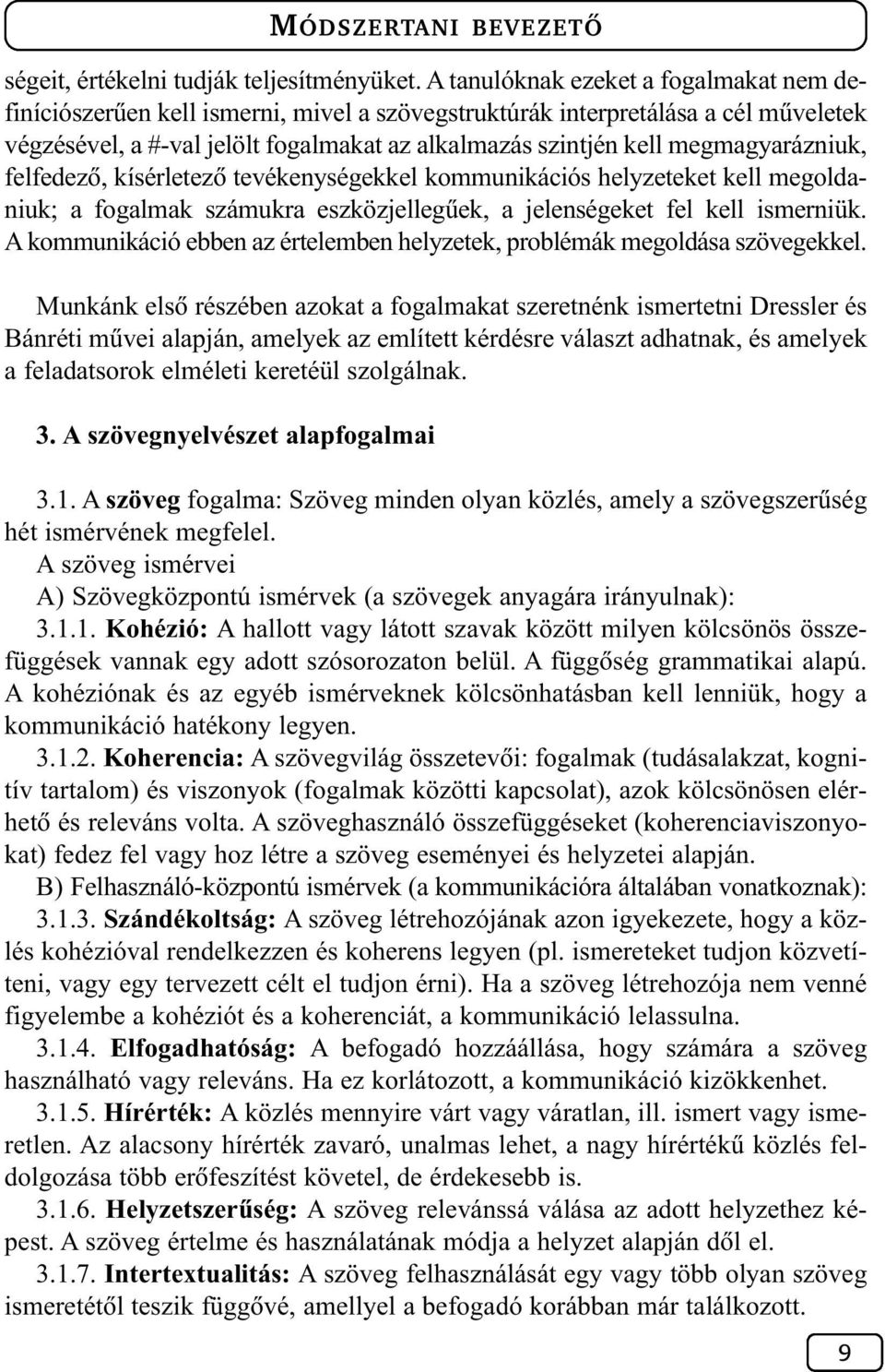 megmagyarázniuk, felfedezõ, kísérletezõ tevékenységekkel kommunikációs helyzeteket kell megoldaniuk; a fogalmak számukra eszközjellegûek, a jelenségeket fel kell ismerniük.