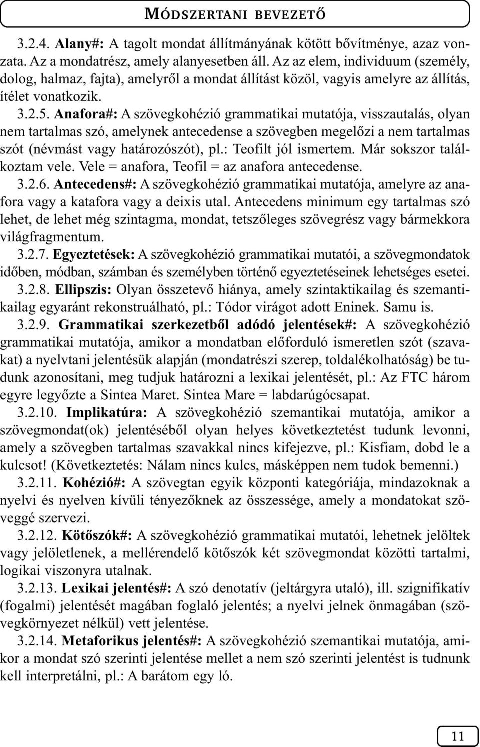 Anafora#: A szövegkohézió grammatikai mutatója, visszautalás, olyan nem tartalmas szó, amelynek antecedense a szövegben megelõzi a nem tartalmas szót (névmást vagy határozószót), pl.