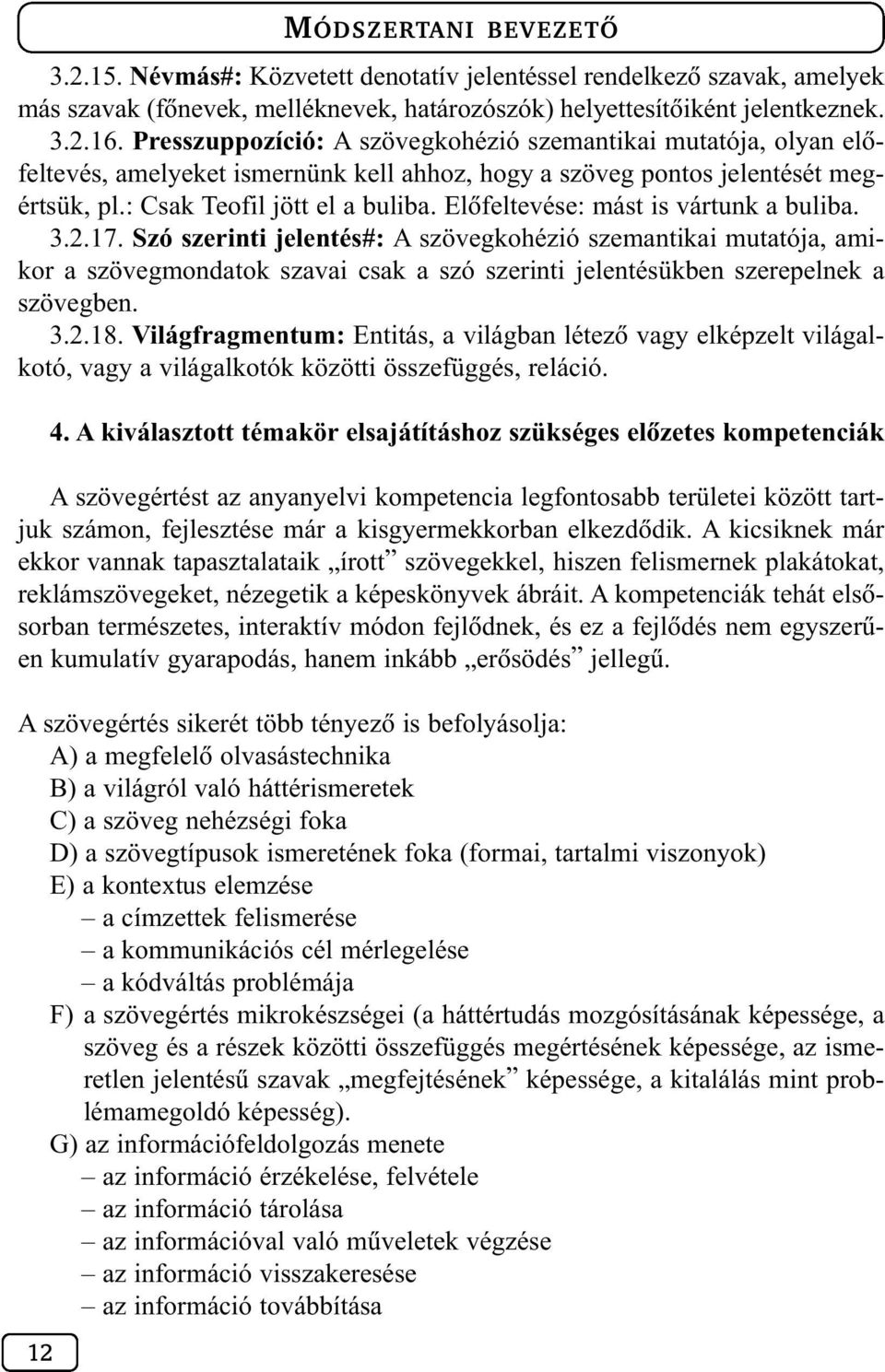 Elõfeltevése: mást is vártunk a buliba. 3.2.17. Szó szerinti jelentés#: A szövegkohézió szemantikai mutatója, amikor a szövegmondatok szavai csak a szó szerinti jelentésükben szerepelnek a szövegben.