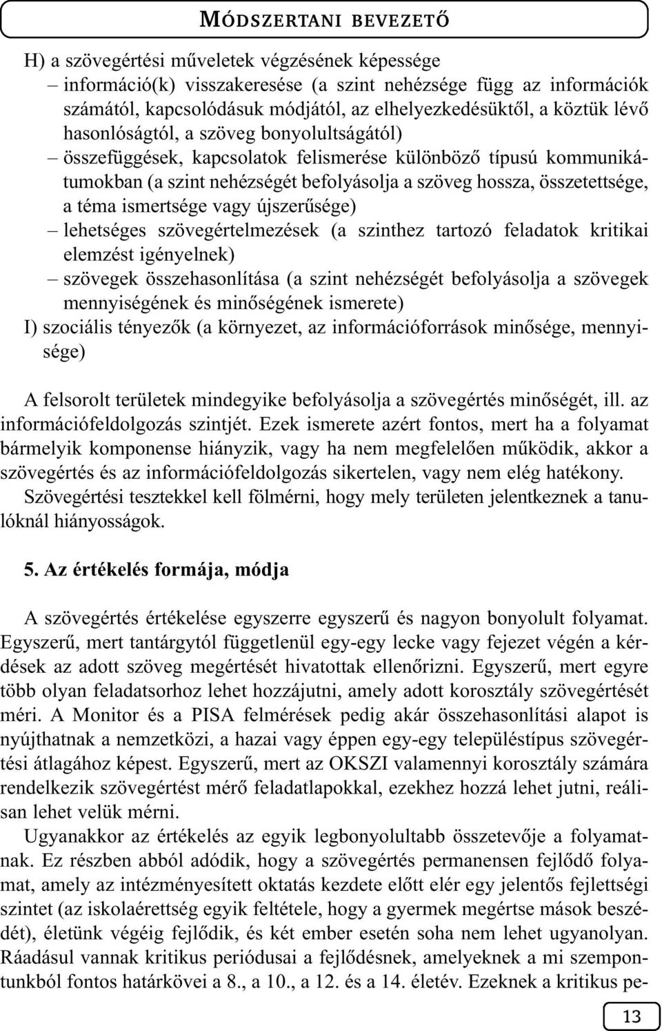 vagy újszerûsége) lehetséges szövegértelmezések (a szinthez tartozó feladatok kritikai elemzést igényelnek) szövegek összehasonlítása (a szint nehézségét befolyásolja a szövegek mennyiségének és