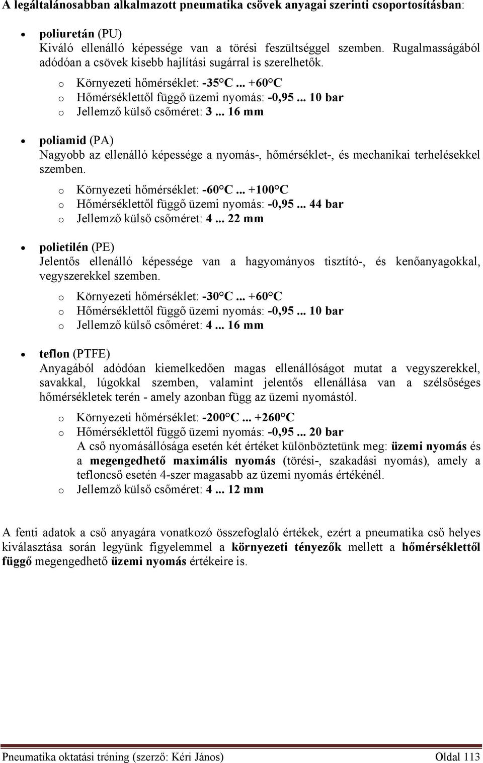 .. 16 mm pliamid (PA) Nagybb az ellenálló képessége a nymás-, hőmérséklet-, és mechanikai terhelésekkel szemben. Környezeti hőmérséklet: -60 C... +100 C Hőmérséklettől függő üzemi nymás: -0,95.