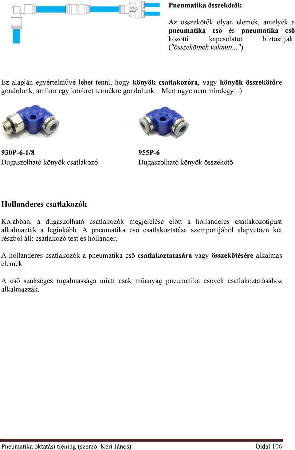 :) 930P-6-1/8 Dugaszlható könyök csatlakzó 955P-6 Dugaszlható könyök összekötő Hllanderes csatlakzók Krábban, a dugaszlható csatlakzók megjelelése előtt a hllanderes csatlakzótípust alkalmaztak a