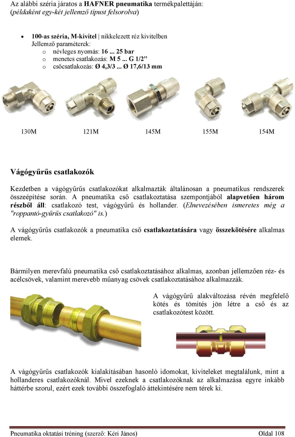 .. Ø 17,6/13 mm 130M 121M 145M 155M 154M Vágógyűrűs csatlakzók Kezdetben a vágógyűrűs csatlakzókat alkalmazták általánsan a pneumatikus rendszerek összeépítése srán.