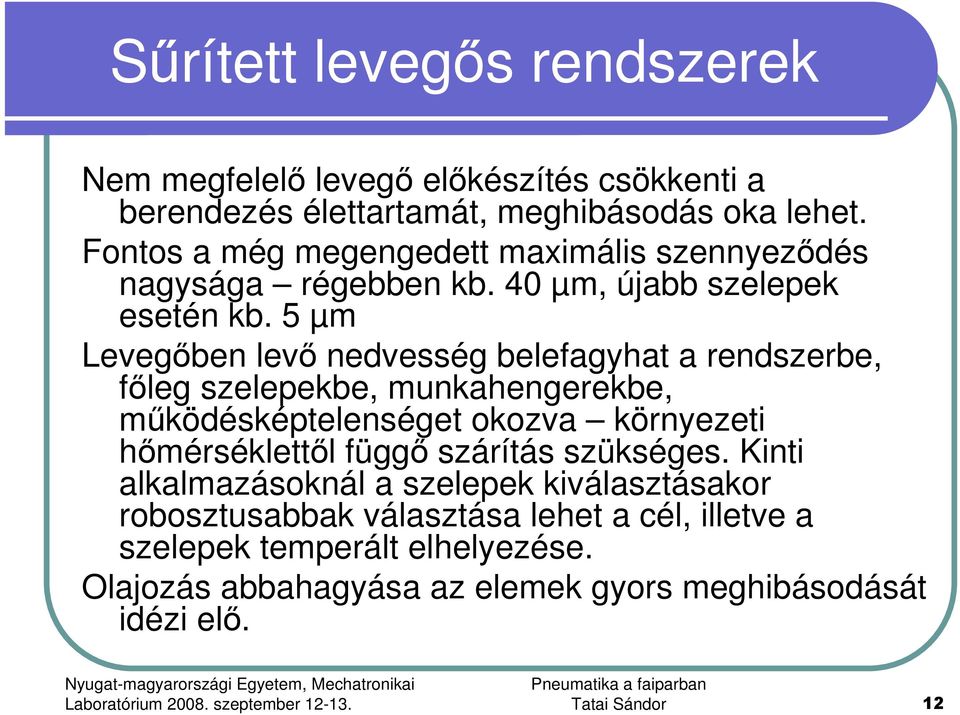 5 µm Levegıben levı nedvesség belefagyhat a rendszerbe, fıleg szelepekbe, munkahengerekbe, mőködésképtelenséget okozva környezeti hımérséklettıl függı