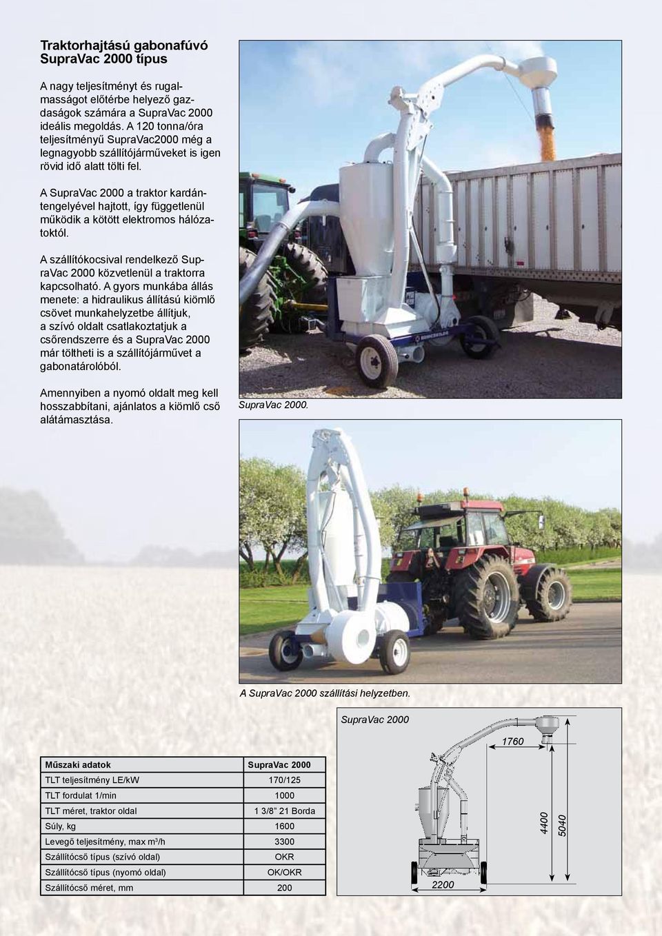 A SupraVac 2000 a traktor kardántengelyével hajtott, így függetlenül működik a kötött elektromos hálózatoktól. A szállítókocsival rendelkező SupraVac 2000 közvetlenül a traktorra kapcsolható.