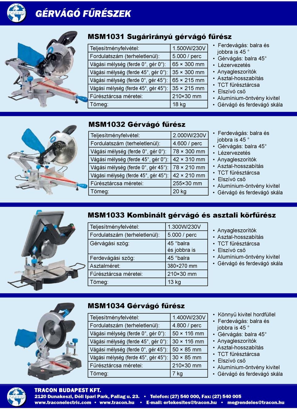 000 / perc 65 300 mm 35 300 mm 65 215 mm 35 215 mm 210 30 mm 18 kg Ferdevágás: balra és jobbra is 45 Gérvágás: balra 45 Lézervezetés Anyagleszorítók Asztal-hosszabítás TCT fűrésztárcsa Elszívó cső