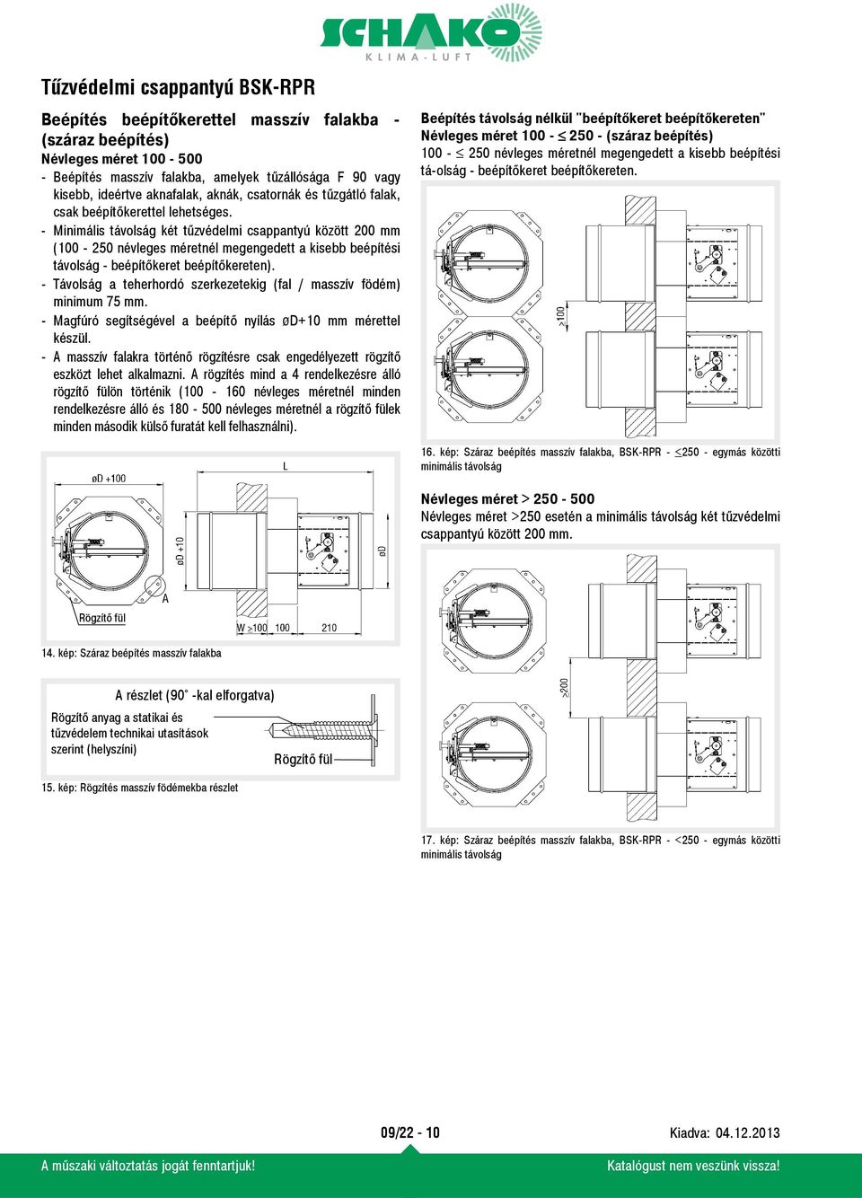 - Távolság teherhordó szerkezetekig (fl / msszív födém) minimum 7 mm. - Mgfúró segítségével beépítő nyílás ød+10 mm mérettel készül.