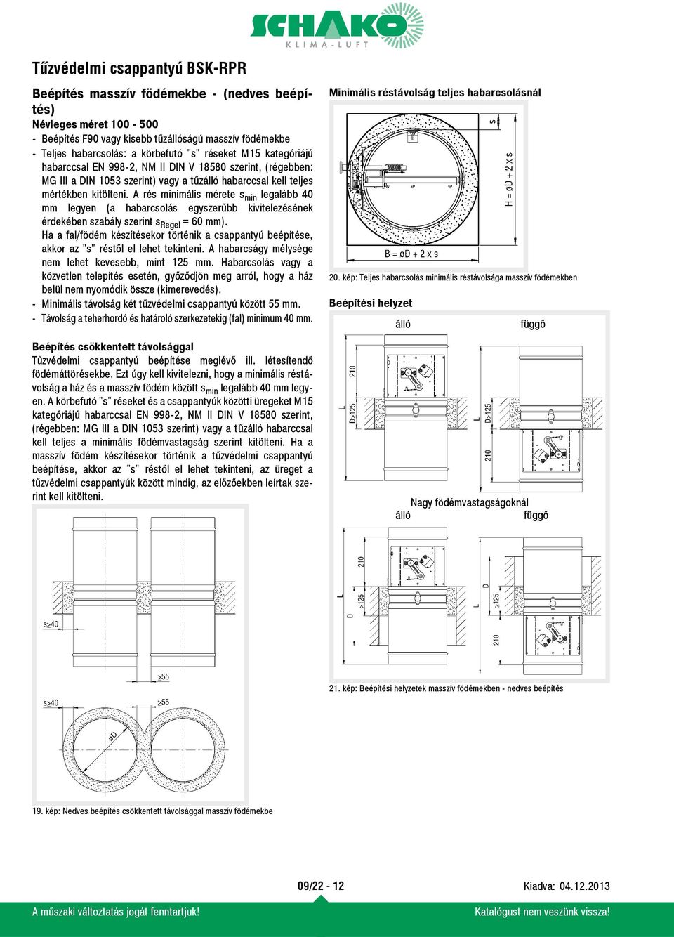 A rés minimális mérete s min leglább 0 mm legyen ( hbrcsolás egyszerűbb kivitelezésének érdekében szbály szerint s Regel = 60 mm).