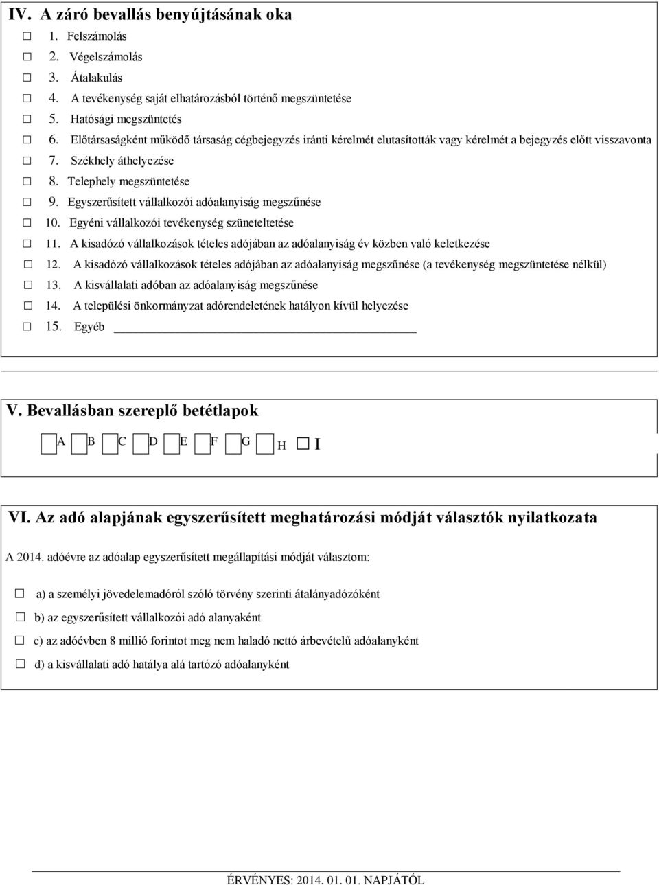 Egyszerűsített vállalkozói adóalanyiság megszűnése 10. Egyéni vállalkozói tevékenység szüneteltetése 11. A kisadózó vállalkozások tételes adójában az adóalanyiság év közben való keletkezése 12.