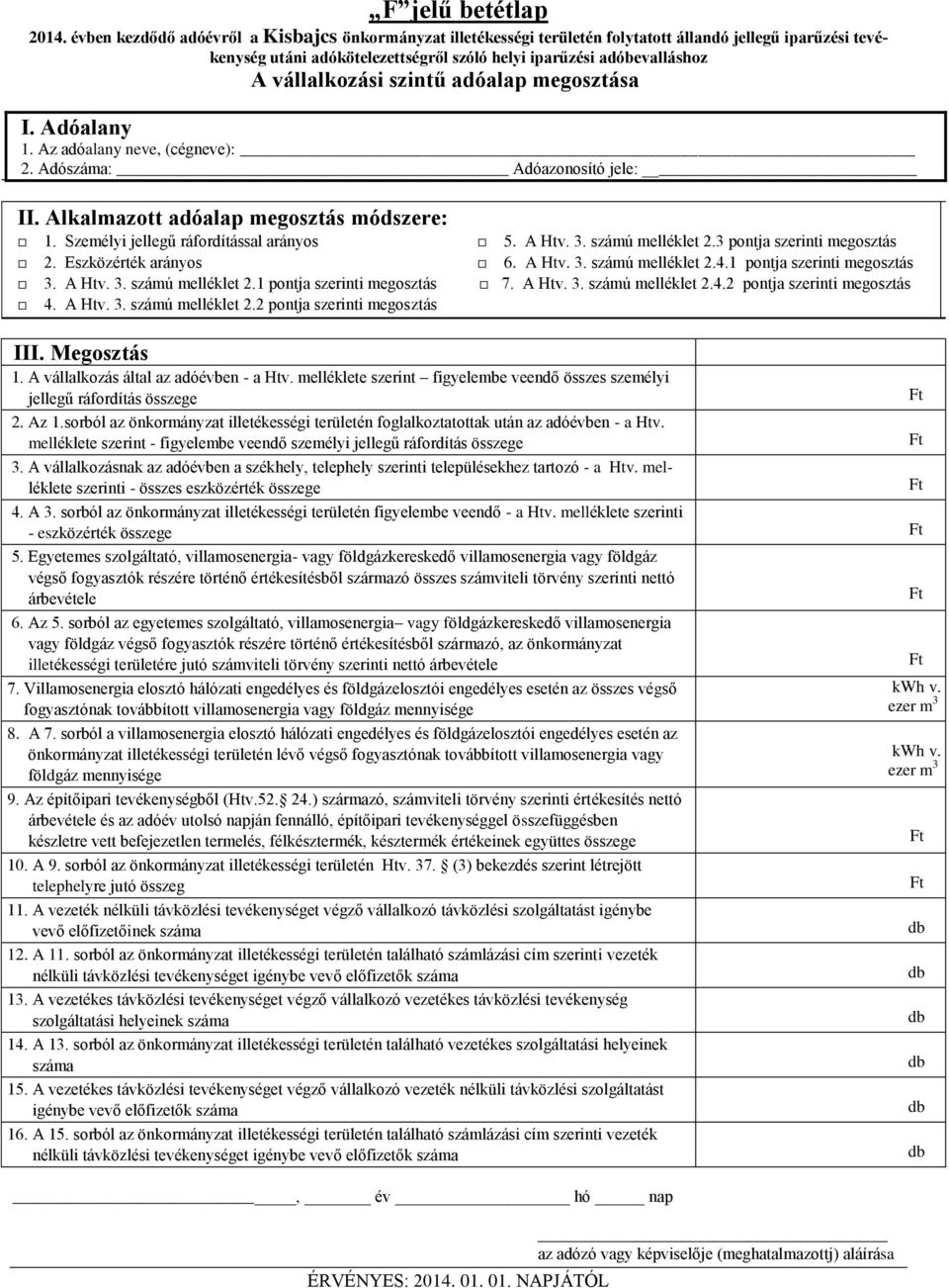 szintű adóalap megosztása 1. Az adóalany neve (cégneve): 2. Adószáma: Adóazonosító jele: II. Alkalmazott adóalap megosztás módszere: 1. Személyi jellegű ráfordítással arányos 5. A Htv. 3.