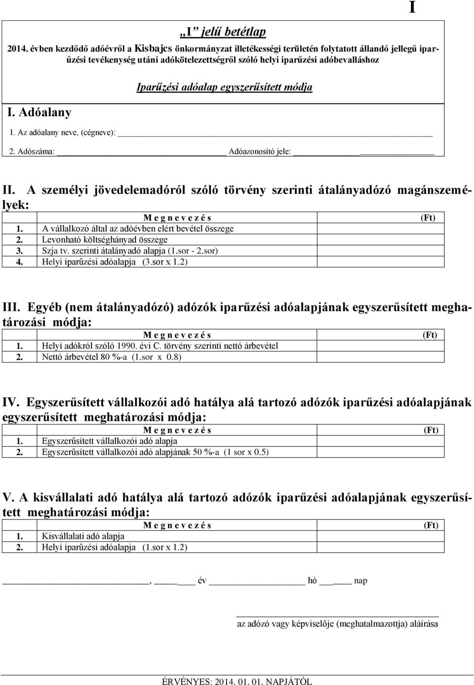 adóalap egyszerűsített módja 1. Az adóalany neve (cégneve): 2. Adószáma: Adóazonosító jele: I II. A személyi jövedelemadóról szóló törvény szerinti átalányadózó magánszemélyek: M e g n e v e z é s 1.