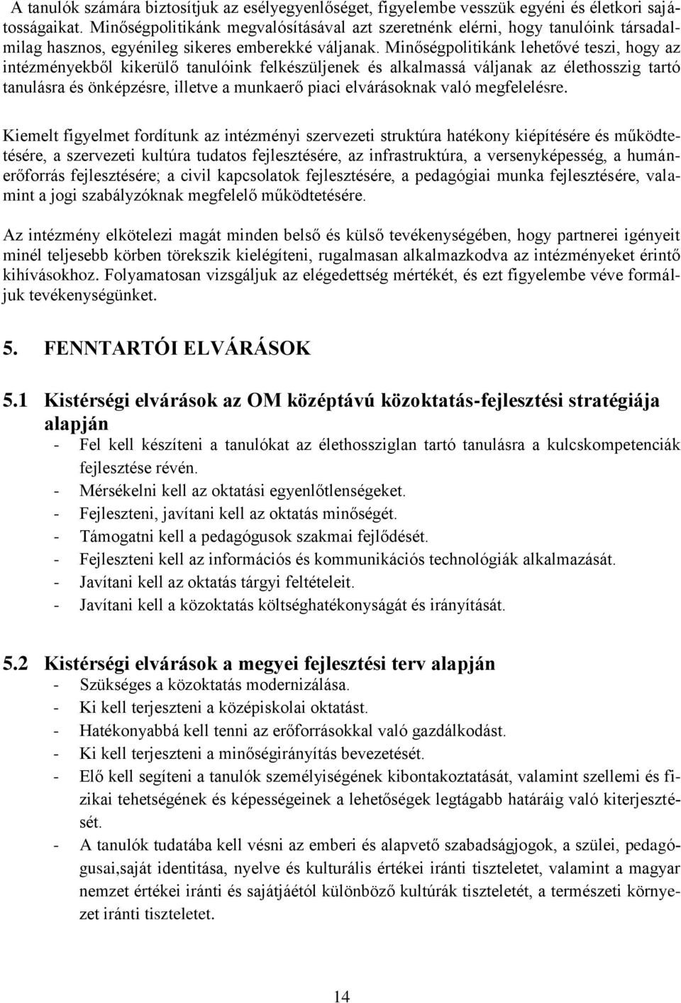 Minőségpolitikánk lehetővé teszi, hogy az intézményekből kikerülő tanulóink felkészüljenek és alkalmassá váljanak az élethosszig tartó tanulásra és önképzésre, illetve a munkaerő piaci elvárásoknak