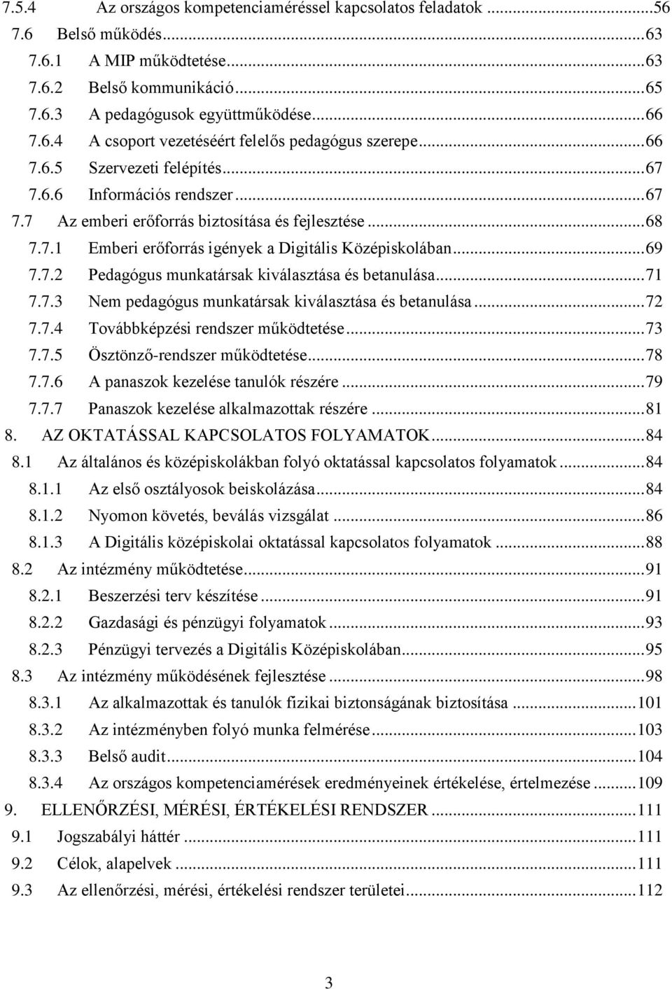 .. 71 7.7.3 Nem pedagógus munkatársak kiválasztása és betanulása... 72 7.7.4 Továbbképzési rendszer működtetése... 73 7.7.5 Ösztönző-rendszer működtetése... 78 7.7.6 A panaszok kezelése tanulók részére.