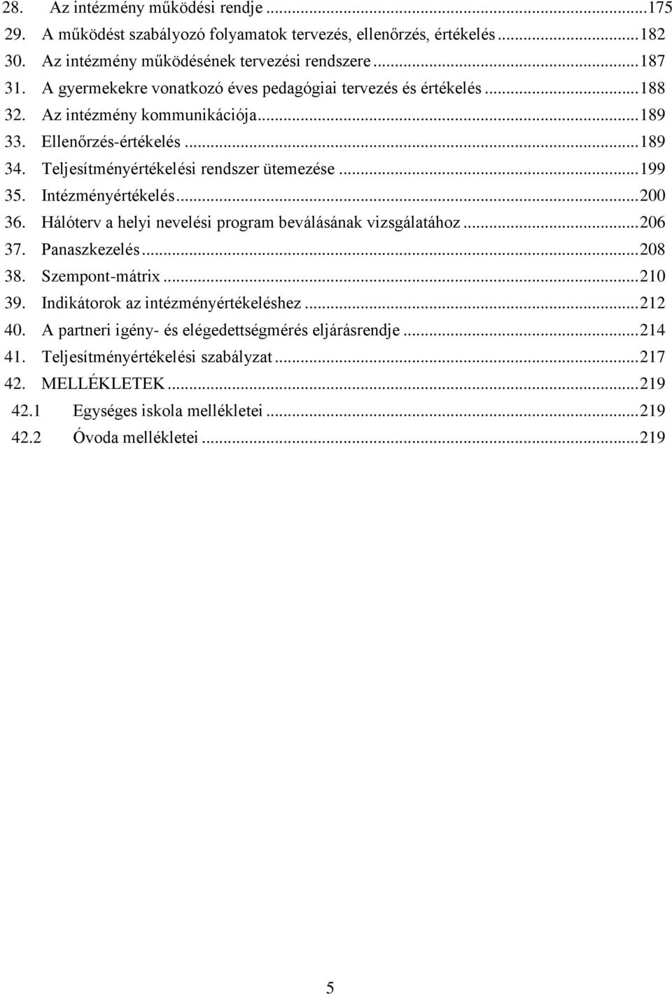 .. 199 35. Intézményértékelés... 200 36. Hálóterv a helyi nevelési program beválásának vizsgálatához... 206 37. Panaszkezelés... 208 38. Szempont-mátrix... 210 39.