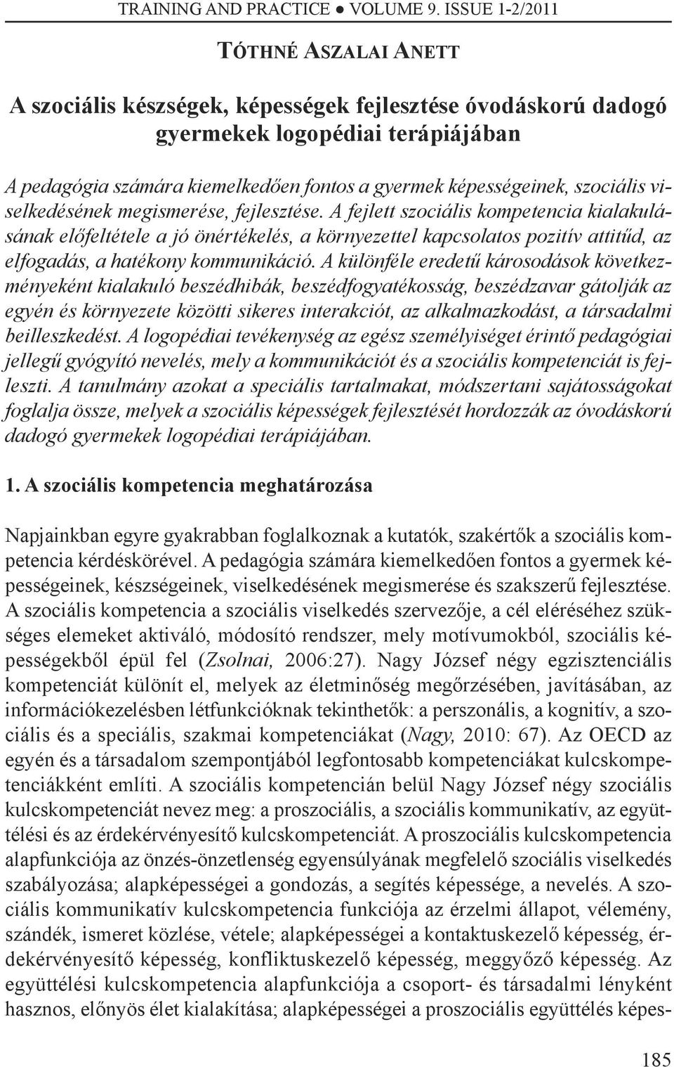 A fejlett szociális kompetencia kialakulásának előfeltétele a jó önértékelés, a környezettel kapcsolatos pozitív attitűd, az elfogadás, a hatékony kommunikáció.