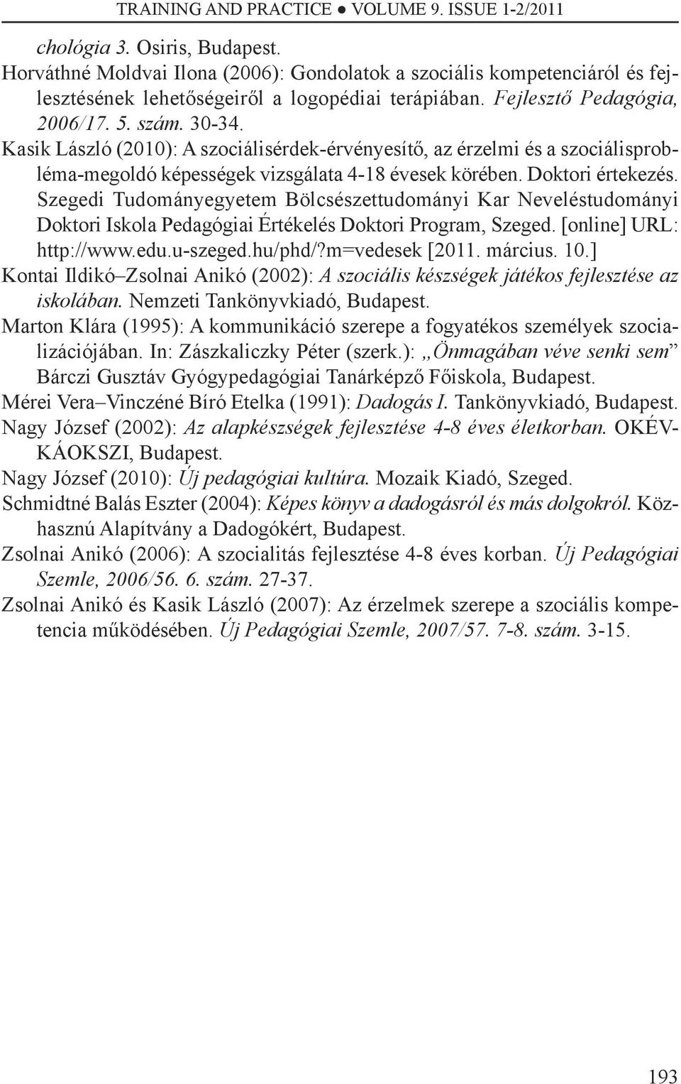 Szegedi Tudományegyetem bölcsészettudományi Kar Neveléstudományi Doktori Iskola Pedagógiai Értékelés Doktori Program, Szeged. [online] URL: http://www.edu.u-szeged.hu/phd/?m=vedesek [2011. március.