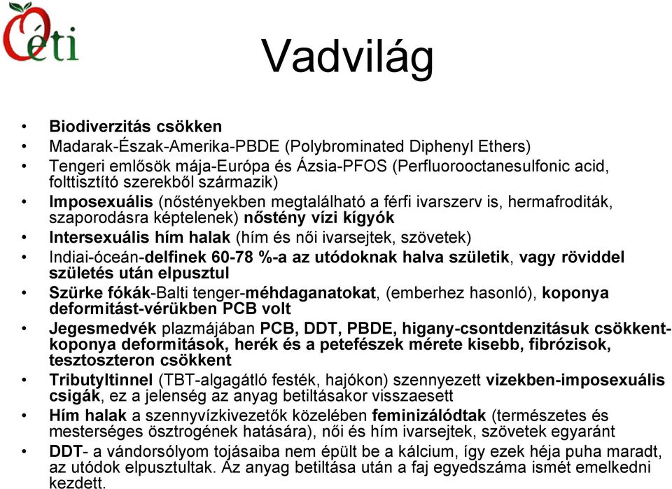 Indiai-óceán-delfinek 60-78 %-a az utódoknak halva születik, vagy röviddel születés után elpusztul Szürke fókák-balti tenger-méhdaganatokat, (emberhez hasonló), koponya deformitást-vérükben PCB volt