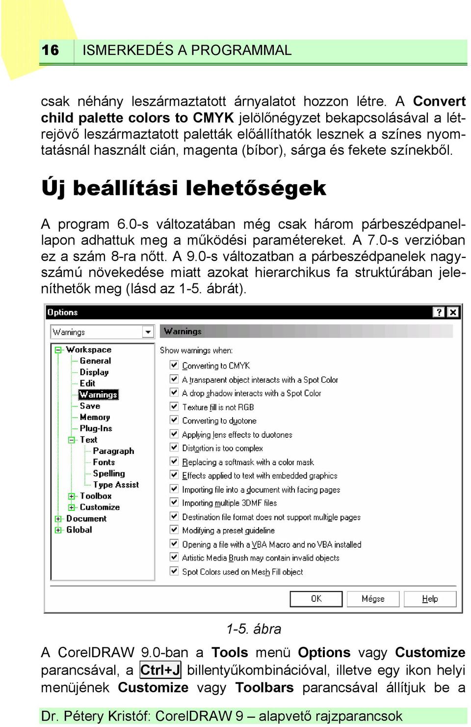 színekből. Új beállítási lehetőségek A program 6.0-s változatában még csak három párbeszédpanellapon adhattuk meg a működési paramétereket. A 7.0-s verzióban ez a szám 8-ra nőtt. A 9.