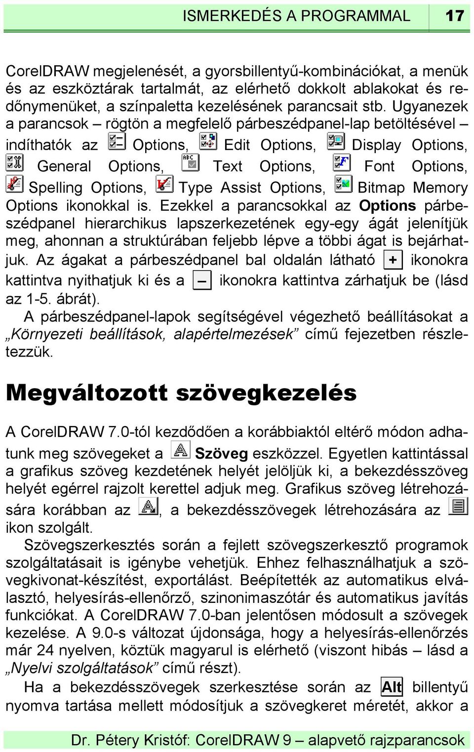 Ugyanezek a parancsok rögtön a megfelelő párbeszédpanel-lap betöltésével indíthatók az Options, Edit Options, Display Options, General Options, Text Options, Font Options, Spelling Options, Type