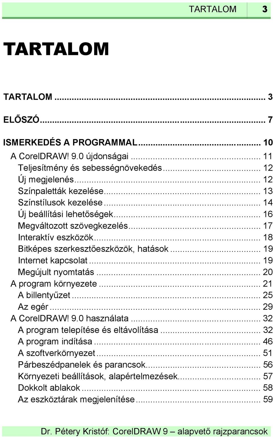 .. 18 Bitképes szerkesztőeszközök, hatások... 19 Internet kapcsolat... 19 Megújult nyomtatás... 20 A program környezete... 21 A billentyűzet... 25 Az egér... 29 A CorelDRAW! 9.