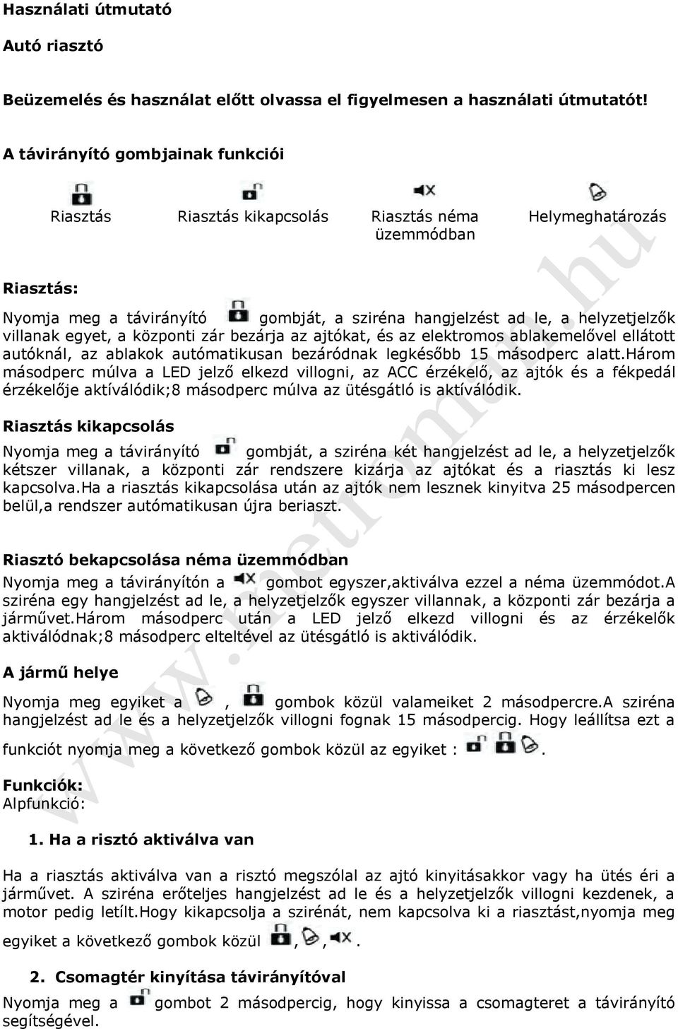 villanak egyet, a központi zár bezárja az ajtókat, és az elektromos ablakemelővel ellátott autóknál, az ablakok autómatikusan bezáródnak legkésőbb 15 másodperc alatt.