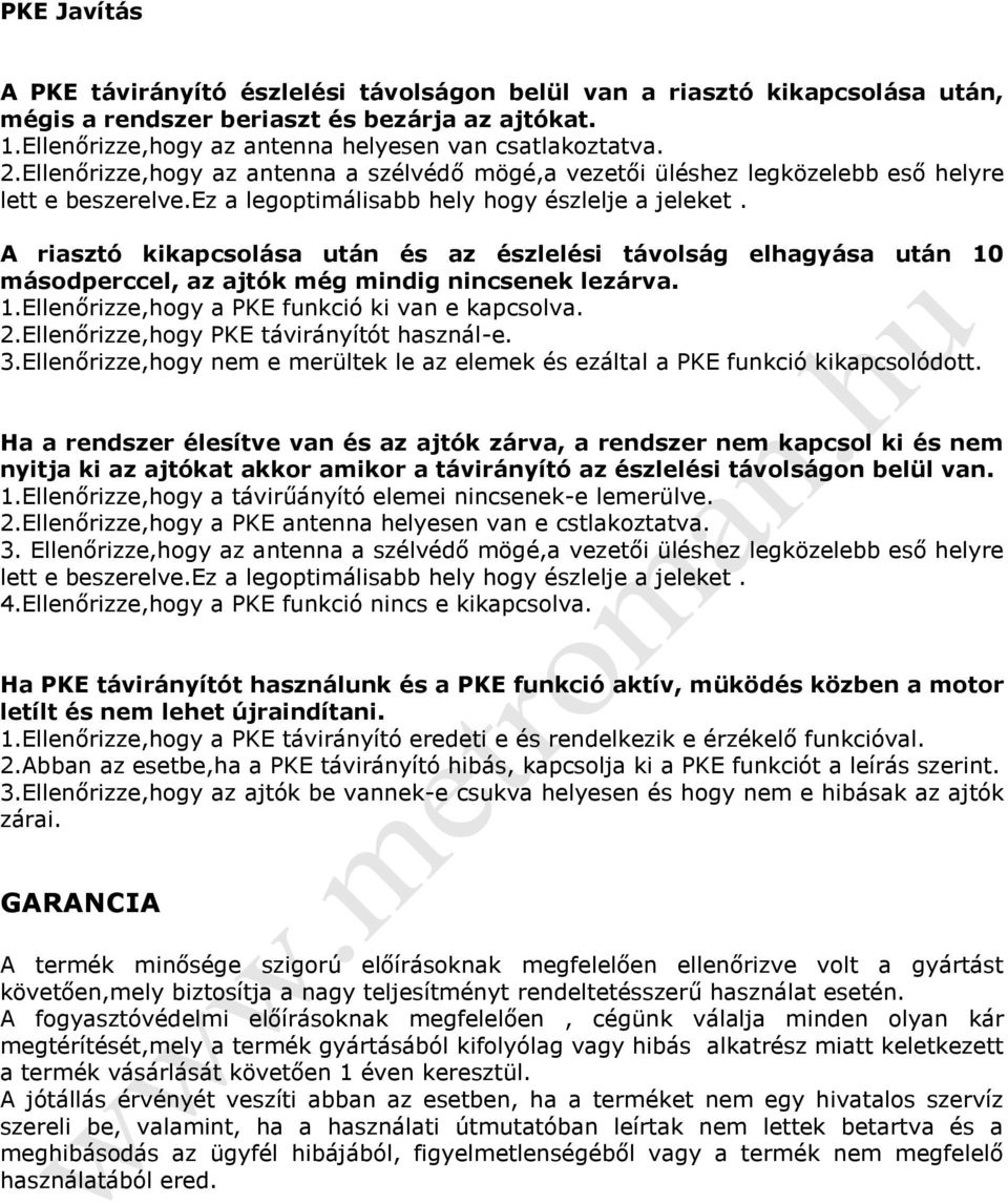 A riasztó kikapcsolása után és az észlelési távolság elhagyása után 10 másodperccel, az ajtók még mindig nincsenek lezárva. 1.Ellenőrizze,hogy a PKE funkció ki van e kapcsolva. 2.