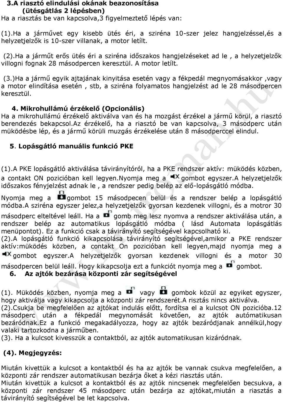 Ha a járműt erős ütés éri a sziréna időszakos hangjelzéseket ad le, a helyzetjelzők villogni fognak 28 másodpercen keresztül. A motor letílt. (3.