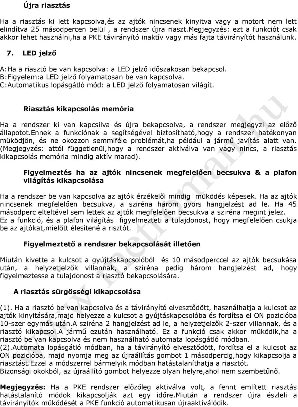 LED jelző A:Ha a riasztó be van kapcsolva: a LED jelző időszakosan bekapcsol. B:Figyelem:a LED jelző folyamatosan be van kapcsolva. C:Automatikus lopásgátló mód: a LED jelző folyamatosan világít.