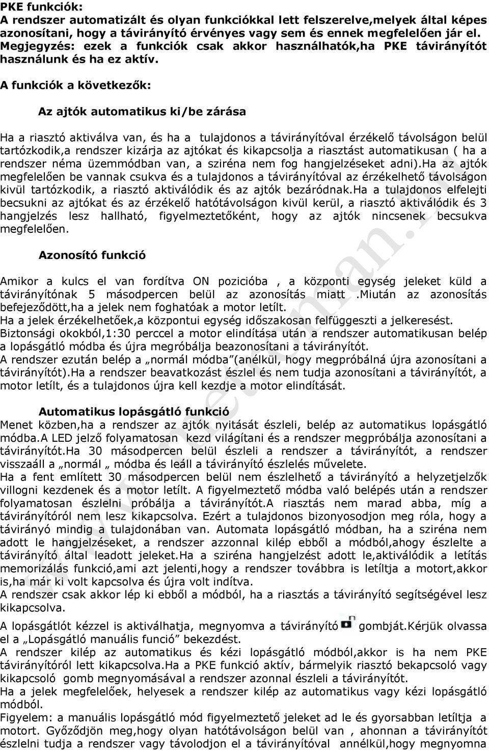 A funkciók a következők: Az ajtók automatikus ki/be zárása Ha a riasztó aktiválva van, és ha a tulajdonos a távirányítóval érzékelő távolságon belül tartózkodik,a rendszer kizárja az ajtókat és