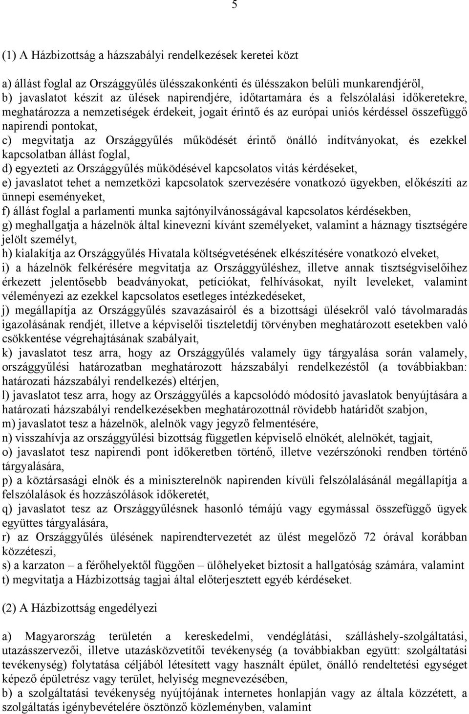 érintő önálló indítványokat, és ezekkel kapcsolatban állást foglal, d) egyezteti az Országgyűlés működésével kapcsolatos vitás kérdéseket, e) javaslatot tehet a nemzetközi kapcsolatok szervezésére