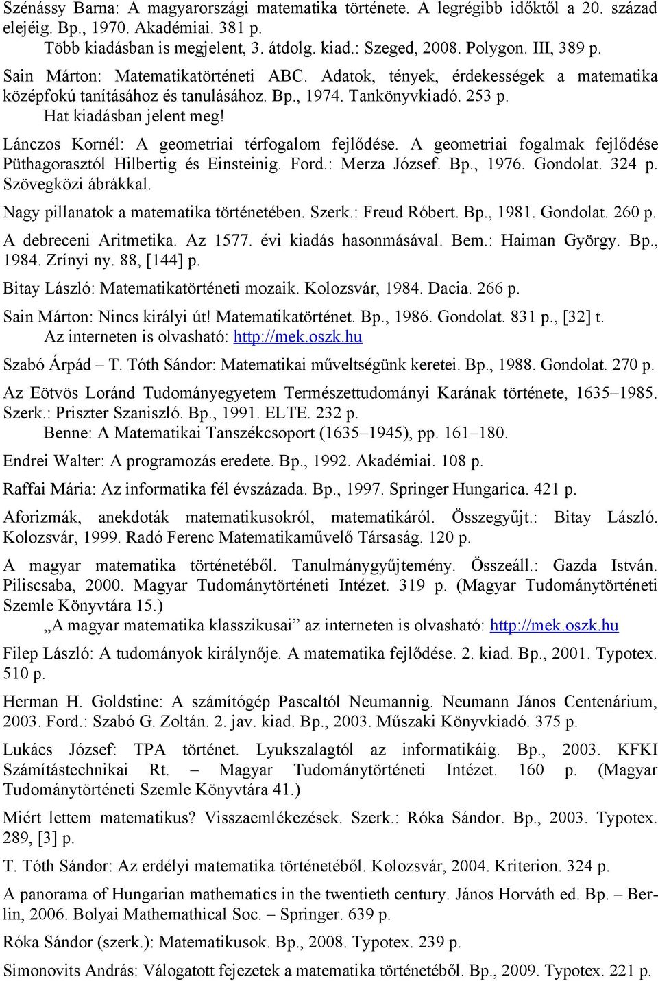 Lánczos Kornél: A geometriai térfogalom fejlődése. A geometriai fogalmak fejlődése Püthagorasztól Hilbertig és Einsteinig. Ford.: Merza József. Bp., 1976. Gondolat. 324 p. Szövegközi ábrákkal.