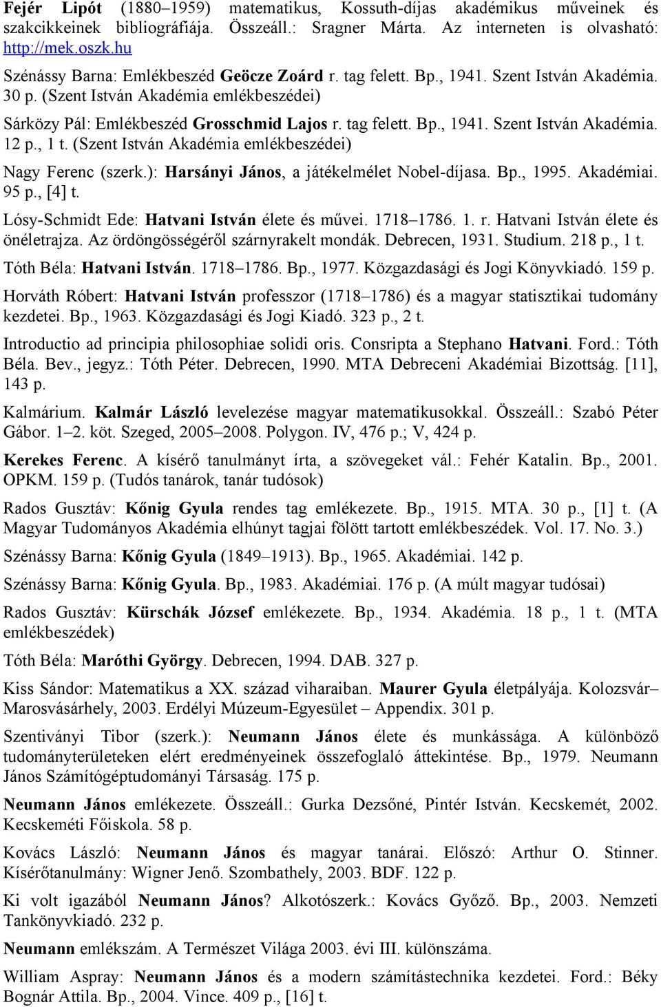 , 1 t. (Szent István Akadémia emlékbeszédei) Nagy Ferenc (szerk.): Harsányi János, a játékelmélet Nobel-díjasa. Bp., 1995. Akadémiai. 95 p., [4] t. Lósy-Schmidt Ede: Hatvani István élete és művei.