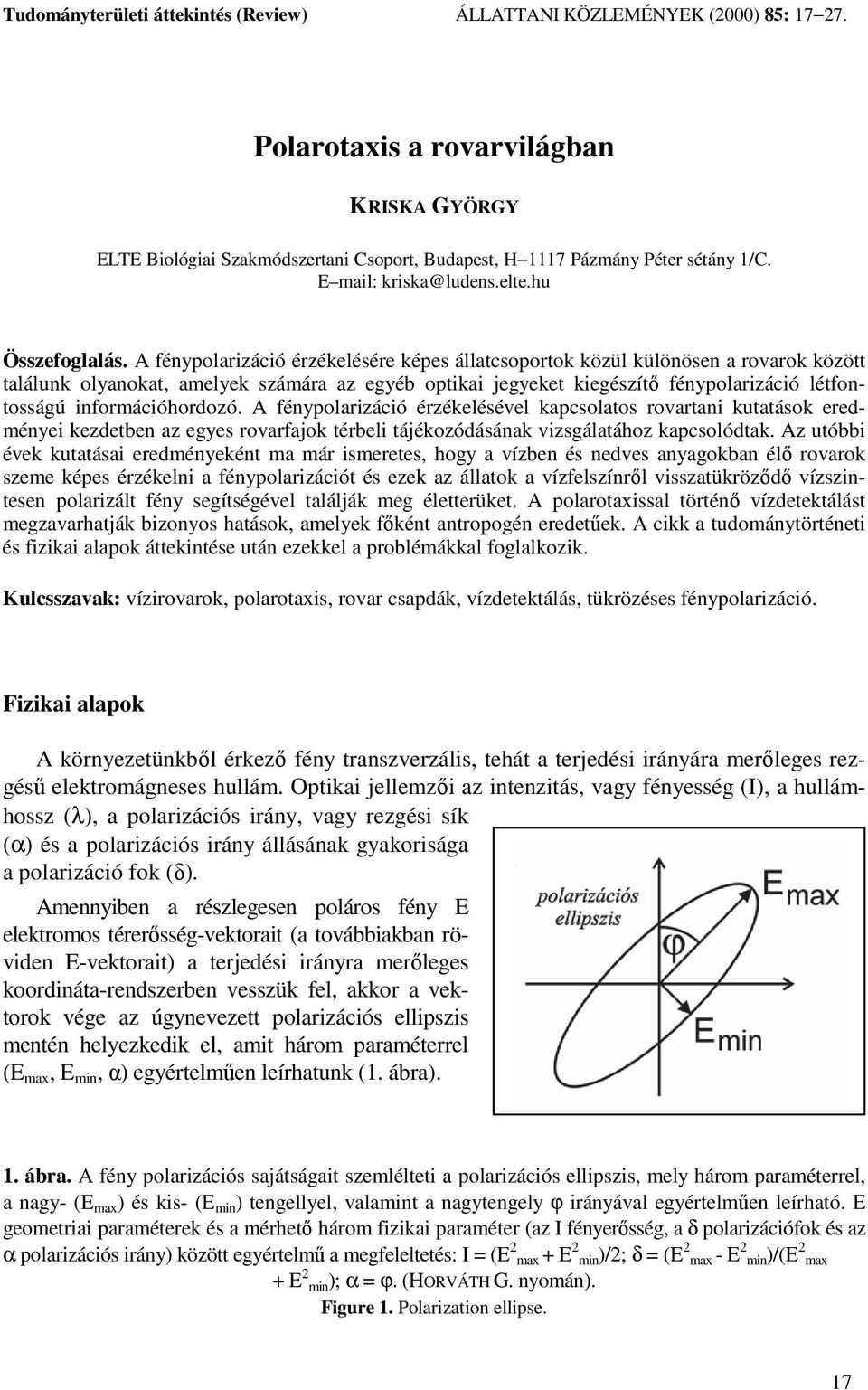 A fénypolarizáció érzékelésére képes állatcsoportok közül különösen a rovarok között találunk olyanokat, amelyek számára az egyéb optikai jegyeket kiegészítı fénypolarizáció létfontosságú