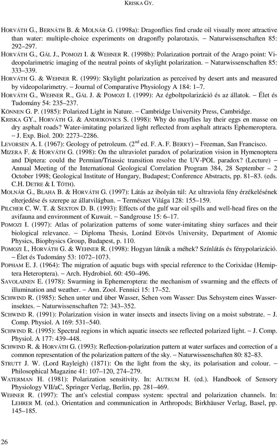 Naturwissenschaften 85: 333 339. HORVÁTH G. & WEHNER R. (1999): Skylight polarization as perceived by desert ants and measured by videopolarimetry. Journal of Comparative Physiology A 184: 1 7.