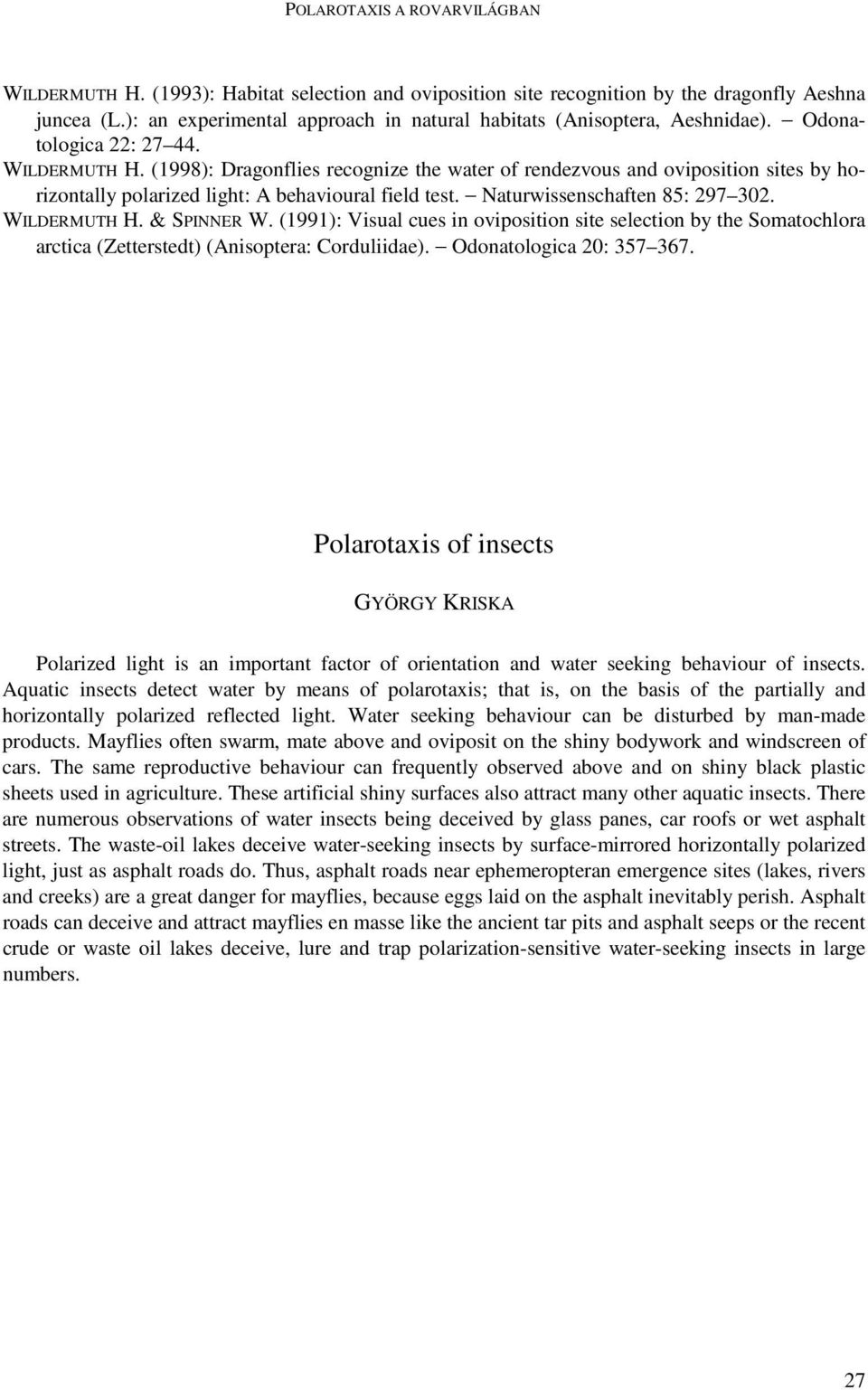 (1998): Dragonflies recognize the water of rendezvous and oviposition sites by horizontally polarized light: A behavioural field test. Naturwissenschaften 85: 297 302. WILDERMUTH H. & SPINNER W.