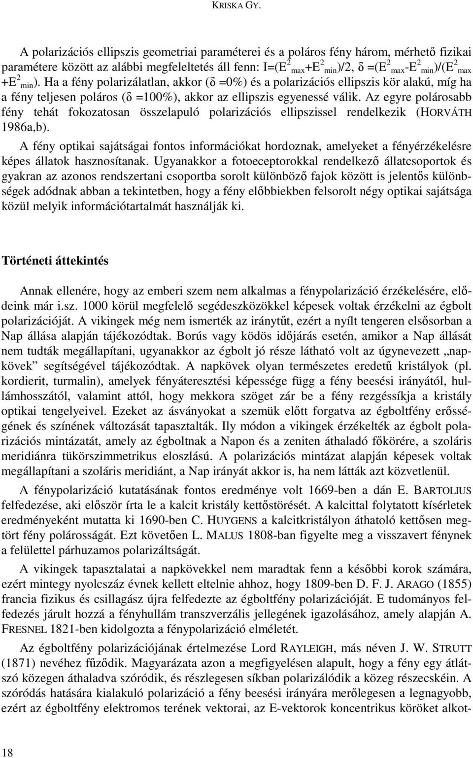 min). Ha a fény polarizálatlan, akkor (δ =0%) és a polarizációs ellipszis kör alakú, míg ha a fény teljesen poláros (δ =100%), akkor az ellipszis egyenessé válik.